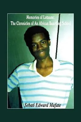 Amintiri din Lotsane: Cronicile unei școli-internat africane. - Memories of Lotsane: The Chronicles of an African Boarding School.