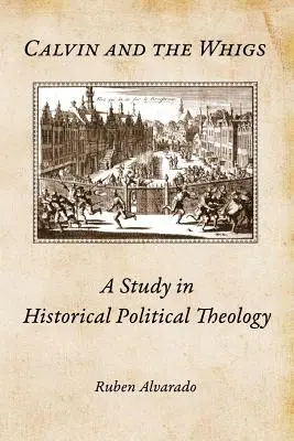 Calvin și Whigs: Un studiu de teologie politică istorică - Calvin and the Whigs: A Study in Historical Political Theology