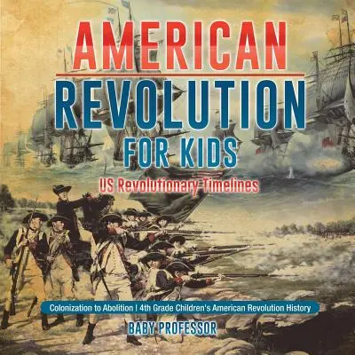 Revoluția americană pentru copii - Cronologia revoluției americane - de la colonizare la abolire - Istoria revoluției americane pentru copii de clasa a 4-a - American Revolution for Kids - US Revolutionary Timelines - Colonization to Abolition - 4th Grade Children's American Revolution History