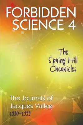 Forbidden Science 4: Cronicile Spring Hill, Jurnalele lui Jacques Vallee 1990-1999 - Forbidden Science 4: The Spring Hill Chronicles, The Journals of Jacques Vallee 1990-1999
