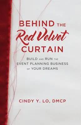 În spatele cortinei de catifea roșie: Construiți și conduceți afacerea de planificare a evenimentelor visurilor dumneavoastră - Behind the Red Velvet Curtain: Build and Run the Event Planning Business of Your Dreams
