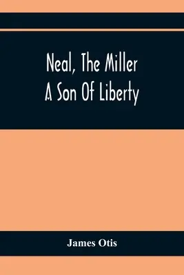 Neal, The Miller; Un fiu al libertății - Neal, The Miller; A Son Of Liberty
