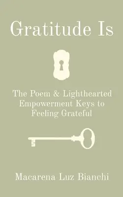 Recunoștința este: Poemul și cheile de împuternicire ușoară pentru a te simți recunoscător - Gratitude Is: The Poem & Lighthearted Empowerment Keys to Feeling Grateful