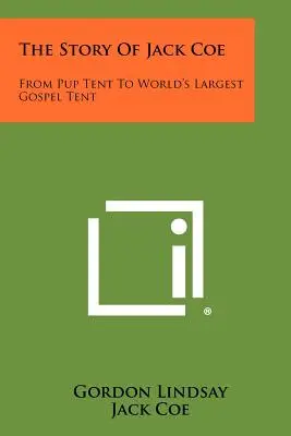 Povestea lui Jack Coe: De la cortul pentru căței la cel mai mare cort evanghelic din lume - The Story Of Jack Coe: From Pup Tent To World's Largest Gospel Tent