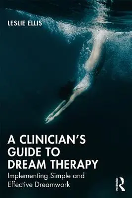 Ghidul unui clinician pentru terapia viselor: Implementarea unui lucru cu vise simplu și eficient - A Clinician's Guide to Dream Therapy: Implementing Simple and Effective Dreamwork