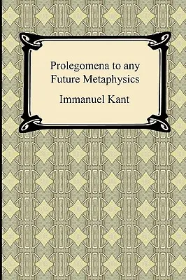 Prolegomenele lui Kant la orice metafizică viitoare - Kant's Prolegomena to any Future Metaphysics