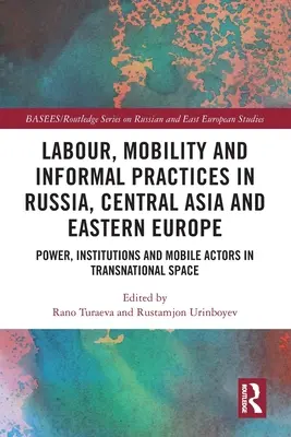 Muncă, mobilitate și practici informale în Rusia, Asia Centrală și Europa de Est: Putere, instituții și actori mobili în spațiul transnațional - Labour, Mobility and Informal Practices in Russia, Central Asia and Eastern Europe: Power, Institutions and Mobile Actors in Transnational Space
