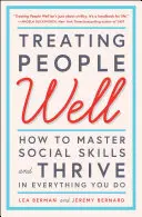 Tratarea bună a oamenilor: How to Master Social Skills and Thrive in Everything You Do - Treating People Well: How to Master Social Skills and Thrive in Everything You Do