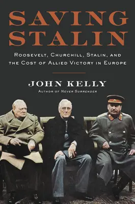 Salvarea lui Stalin: Roosevelt, Churchill, Stalin și costul victoriei Aliaților în Europa - Saving Stalin: Roosevelt, Churchill, Stalin, and the Cost of Allied Victory in Europe