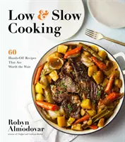 Low & Slow Cooking: 60 de rețete fără mâini care merită așteptarea - Low & Slow Cooking: 60 Hands-Off Recipes That Are Worth the Wait