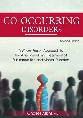 Co-Occurring Disorders: A Whole-Person Approach to the Assessment and Treatment of Substance Use and Mental Disorders (Ediția a 2-a) - Co-Occurring Disorders: A Whole-Person Approach to the Assessment and Treatment of Substance Use and Mental Disorders (2nd Edition)