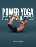 Power Yoga pentru atleți: Mai mult de 100 de poziții și fluxuri pentru îmbunătățirea performanței în orice sport - Power Yoga for Athletes: More Than 100 Poses and Flows to Improve Performance in Any Sport