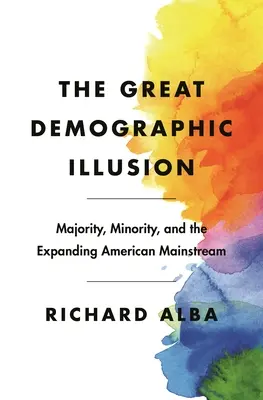 Marea iluzie demografică: Majoritate, minoritate și extinderea curentului principal american - The Great Demographic Illusion: Majority, Minority, and the Expanding American Mainstream