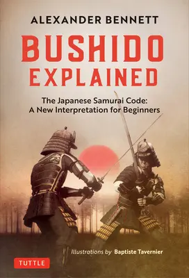 Bushido explicat: Codul samurailor japonezi: O nouă interpretare pentru începători - Bushido Explained: The Japanese Samurai Code: A New Interpretation for Beginners