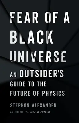 Frica de un univers negru: Ghidul unui outsider pentru viitorul fizicii - Fear of a Black Universe: An Outsider's Guide to the Future of Physics