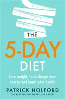 The 5-Day Diet (Dieta de 5 zile): Slăbește, supraîncarcă-ți energia și relansează-ți sănătatea - The 5-Day Diet: Lose Weight, Supercharge Your Energy and Reboot Your Health
