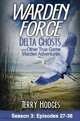 Warden Force: Delta Ghosts și alte aventuri adevărate ale gardienilor: Episoadele 27-38 - Warden Force: Delta Ghosts and Other True Game Warden Adventures: Episodes 27-38