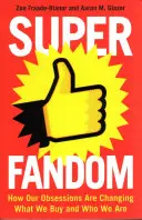 Superfandom - Cum ne schimbă obsesiile ceea ce cumpărăm și cine suntem - Superfandom - How Our Obsessions Are Changing What We Buy and Who We Are