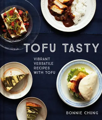 Tofu savuros: Rețete vibrante și versatile cu tofu - Tofu Tasty: Vibrant, Versatile Recipes with Tofu