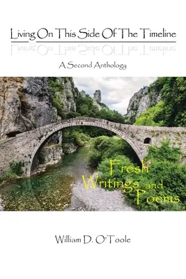 Living on This Side of the Timeline: A doua antologie: Scrieri și poeme proaspete - Living on This Side of the Timeline: A Second Anthology: Fresh Writings and Poems