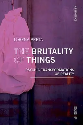 Brutalitatea lucrurilor: Transformări psihice ale realității - The Brutality of Things: Psychic Transformations of Reality