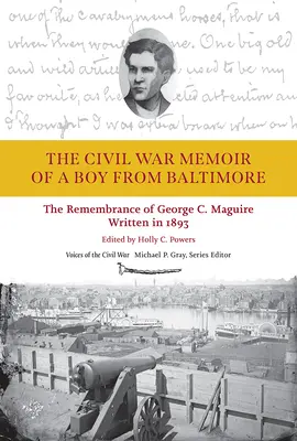Memoriile din Războiul Civil ale unui băiat din Baltimore: Amintirea lui George C. Maguire, scrisă în 1893 - The Civil War Memoir of a Boy from Baltimore: The Remembrance of George C. Maguire, Written in 1893