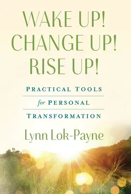 Trezește-te! Change Up! Ridică-te!: Instrumente practice pentru transformarea personală - Wake Up! Change Up! Rise Up!: Practical Tools for Personal Transformation