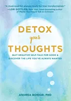 Detoxifiază-ți gândurile: Renunțați definitiv la vorbirea negativă despre sine și descoperiți viața pe care v-ați dorit-o întotdeauna - Detox Your Thoughts: Quit Negative Self-Talk for Good and Discover the Life You've Always Wanted
