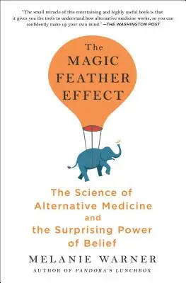 Efectul pană magică: Știința medicinei alternative și puterea surprinzătoare a credinței - The Science of Alternative Medicine and the Surprising Power of Belief - The Magic Feather Effect: The Science of Alternative Medicine and the Surprising Power of Belief