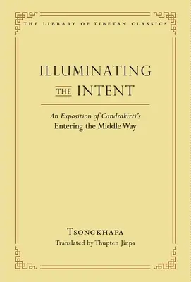 Iluminarea intenției: O expunere a cărții lui Candrakirti Entering the Middle Way - Illuminating the Intent: An Exposition of Candrakirti's Entering the Middle Way