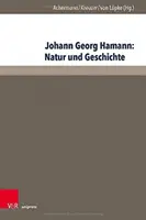 Johann Georg Hamann: natură și istorie: ACTA celui de-al unsprezecelea Colocviu Internațional Hamann de la Kirchliche Hochschule Wuppertal/Bethel 2015 - Johann Georg Hamann: Natur Und Geschichte: ACTA Des Elften Internationalen Hamann-Kolloquiums an Der Kirchlichen Hochschule Wuppertal/Bethel 2015