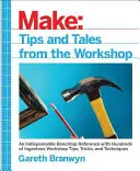 Make: Tips and Tales from the Workshop: O referință la îndemână pentru făuritori - Make: Tips and Tales from the Workshop: A Handy Reference for Makers