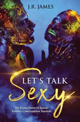 Să vorbim sexy: Kama Sutra de inițiere a conversațiilor despre fanteziile sexuale - Let's Talk Sexy: The Kama Sutra of Sexual Fantasy Conversation Starters
