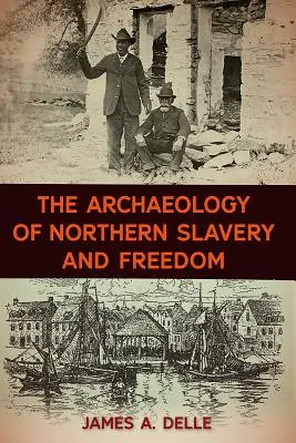 Arheologia sclaviei și a libertății în Nord - The Archaeology of Northern Slavery and Freedom