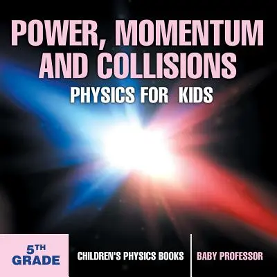 Power, Momentum and Collisions - Physics for Kids - Clasa a V-a - Cărți de fizică pentru copii - Power, Momentum and Collisions - Physics for Kids - 5th Grade - Children's Physics Books