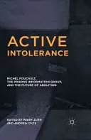 Intoleranță activă: Michel Foucault, Prisons Information Group și viitorul abolirii - Active Intolerance: Michel Foucault, the Prisons Information Group, and the Future of Abolition