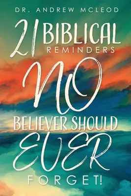 Douăzeci și una de reamintiri biblice pe care NICIODATĂ credinciosul nu ar trebui să le uite! - Twenty-one Biblical Reminders NO Believer Should EVER Forget!