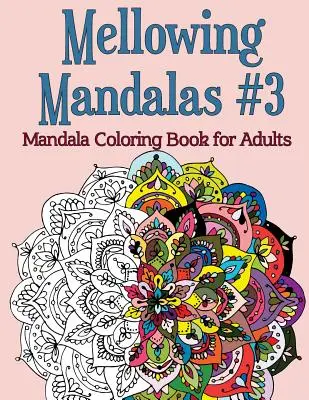 Mellowing Mandalas, Book #3: Carte de colorat mandale pentru adulți - Mellowing Mandalas, Book #3: Mandala Coloring Book for Adults