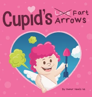 Cupid's Fart Arrows: O carte de povești amuzantă, citită cu voce tare pentru copii, despre pârțuri și Cupidon, cadoul perfect de Ziua Îndrăgostiților pentru băieți și fete - Cupid's Fart Arrows: A Funny, Read Aloud Story Book For Kids About Farting and Cupid, Perfect Valentine's Day Gift For Boys and Girls