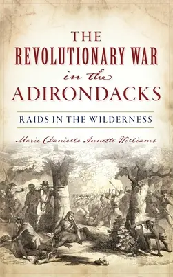 Războiul revoluționar în Adirondacks: Raiduri în sălbăticie - Revolutionary War in the Adirondacks: Raids in the Wilderness