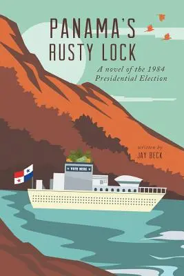 Panama's Rusty Lock: Un roman al alegerilor prezidențiale din 1984 - Panama's Rusty Lock: A novel of the 1984 Presidential Election