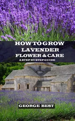 Cum să cultivi flori de lavandă și îngrijire: Un ghid pas cu pas - How to Grow Lavender Flower and Care: A Step by Step Guide