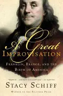 O mare improvizație: Franklin, Franța și nașterea Americii - A Great Improvisation: Franklin, France, and the Birth of America