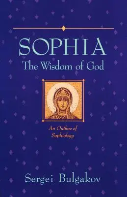 Sophia: Înțelepciunea lui Dumnezeu: O schiță de sofiologie - Sophia: The Wisdom of God: An Outline of Sophiology