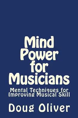 Puterea minții pentru muzicieni: Tehnici mentale pentru îmbunătățirea îndemânării muzicale. - Mind Power for Musicians: Mental techniques for improving musical skill.