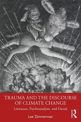 Trauma și discursul schimbărilor climatice: Literatură, psihanaliză și negare - Trauma and the Discourse of Climate Change: Literature, Psychoanalysis and Denial