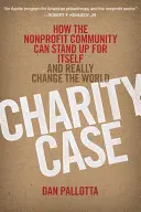 Charity Case: Cum poate comunitatea nonprofit să se apere singură și să schimbe cu adevărat lumea - Charity Case: How the Nonprofit Community Can Stand Up for Itself and Really Change the World