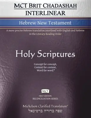 Noul Testament ebraic interlinear MCT Brit Chadashah, Mickelson Clarificat: O traducere ebraică mai precisă intercalată cu limba engleză și ebraică în - MCT Brit Chadashah Interlinear Hebrew New Testament, Mickelson Clarified: A more precise Hebrew translation interlined with English and Hebrew in the