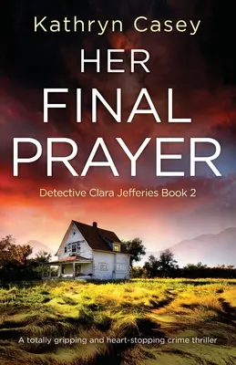 Rugăciunea ei finală: Un thriller polițist absolut captivant și care îți stoarce inima - Her Final Prayer: A totally gripping and heart-stopping crime thriller