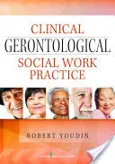 Practica asistenței sociale gerontologice clinice - Clinical Gerontological Social Work Practice